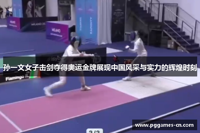 孙一文女子击剑夺得奥运金牌展现中国风采与实力的辉煌时刻