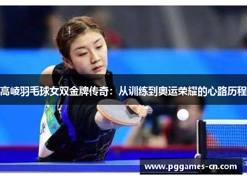 高崚羽毛球女双金牌传奇：从训练到奥运荣耀的心路历程