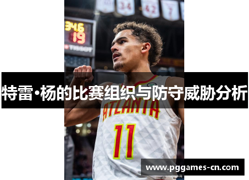 特雷·杨的比赛组织与防守威胁分析