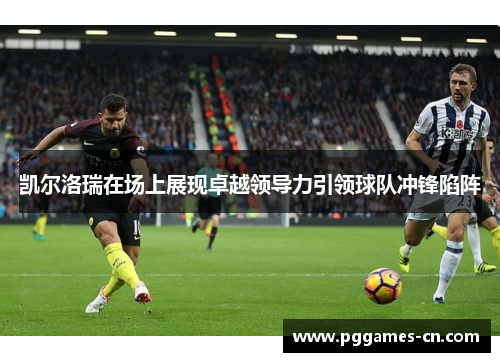 凯尔洛瑞在场上展现卓越领导力引领球队冲锋陷阵