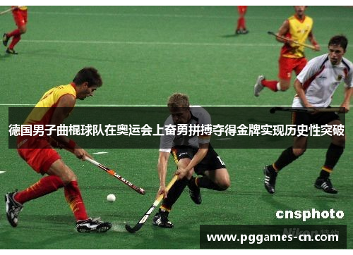 德国男子曲棍球队在奥运会上奋勇拼搏夺得金牌实现历史性突破