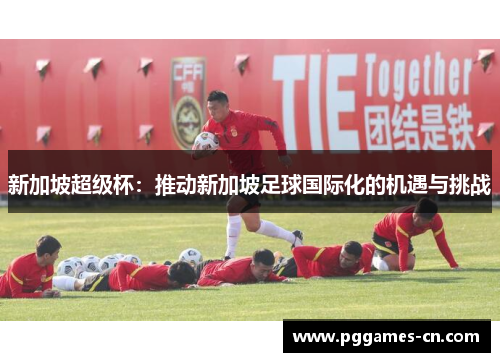 新加坡超级杯：推动新加坡足球国际化的机遇与挑战
