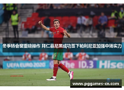 冬季转会窗重磅操作 拜仁慕尼黑成功签下帕利尼亚加强中场实力