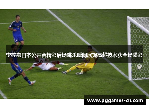 李梓嘉日本公开赛精彩后场跳杀瞬间展现高超技术获全场喝彩
