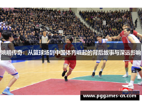 姚明传奇：从篮球场到中国体育崛起的背后故事与深远影响