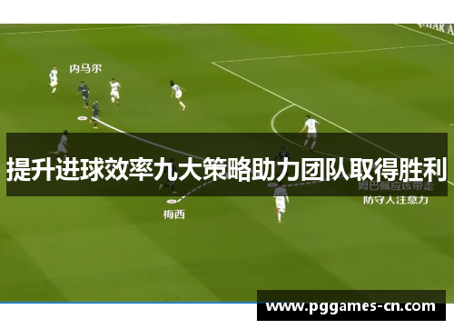 提升进球效率九大策略助力团队取得胜利
