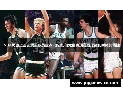 NBA历史上当选票王球员盘点 他们如何凭借表现赢得球迷和媒体的青睐