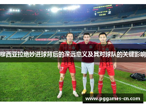 穆西亚拉绝妙进球背后的深远意义及其对球队的关键影响
