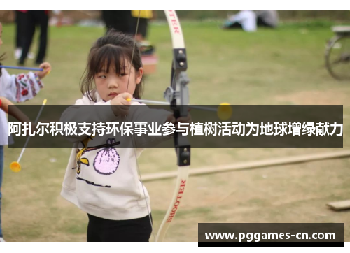 阿扎尔积极支持环保事业参与植树活动为地球增绿献力