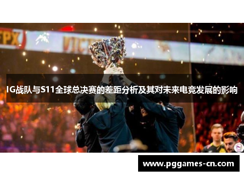 IG战队与S11全球总决赛的差距分析及其对未来电竞发展的影响