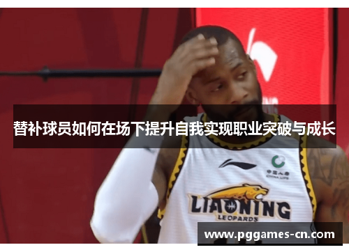 替补球员如何在场下提升自我实现职业突破与成长