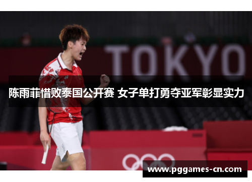 陈雨菲惜败泰国公开赛 女子单打勇夺亚军彰显实力