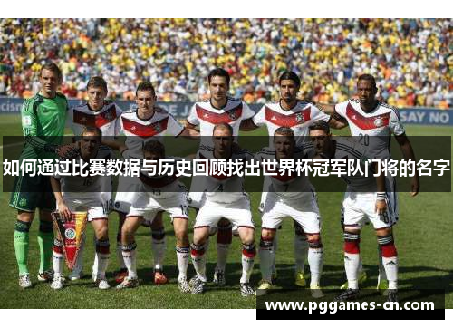 如何通过比赛数据与历史回顾找出世界杯冠军队门将的名字