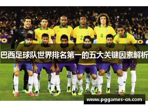 巴西足球队世界排名第一的五大关键因素解析
