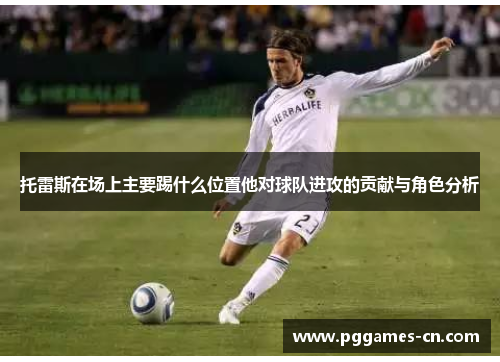 托雷斯在场上主要踢什么位置他对球队进攻的贡献与角色分析
