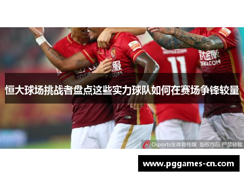 恒大球场挑战者盘点这些实力球队如何在赛场争锋较量