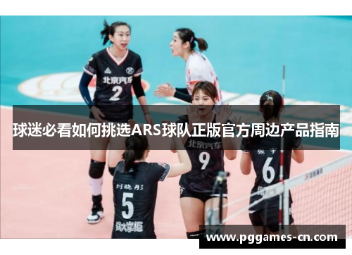 球迷必看如何挑选ARS球队正版官方周边产品指南 球迷必看如何挑选ARS球队正版官方周边产品指南
